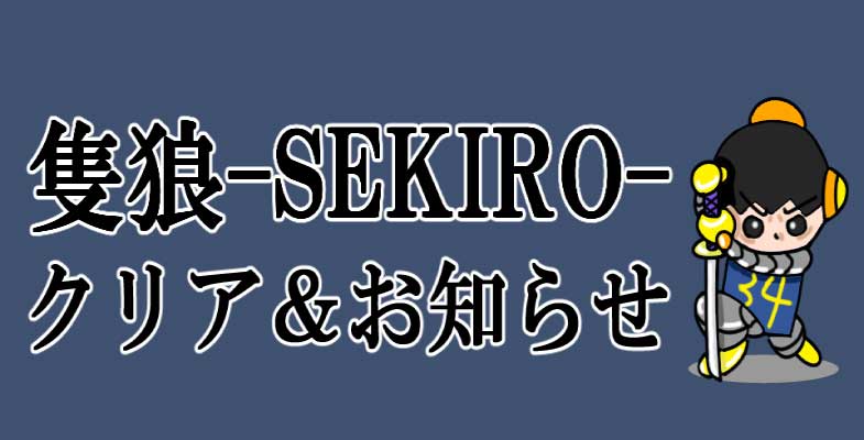 忍者剣戟アクションゲーム「隻狼-SEKIRO-」クリア＆お知らせ